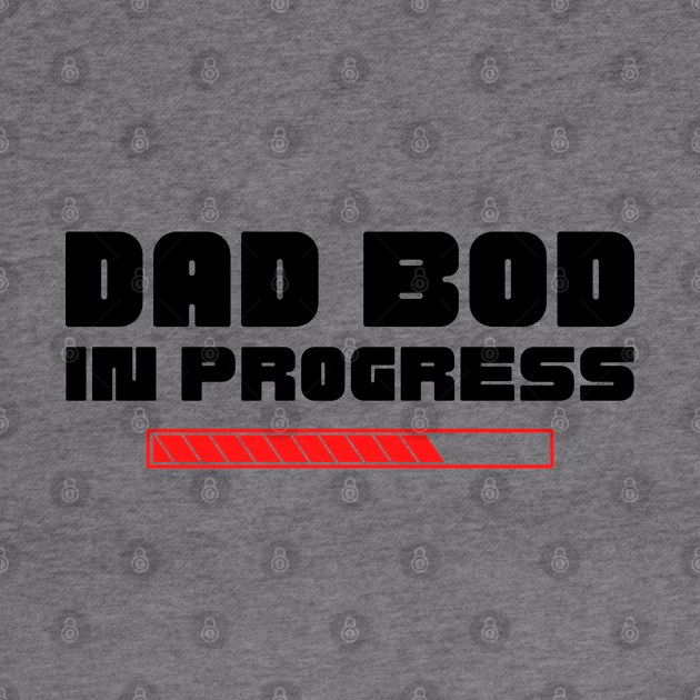 Dad Bod In Progress. Funny Father's Day, Father Figure Design. Black and Red by That Cheeky Tee